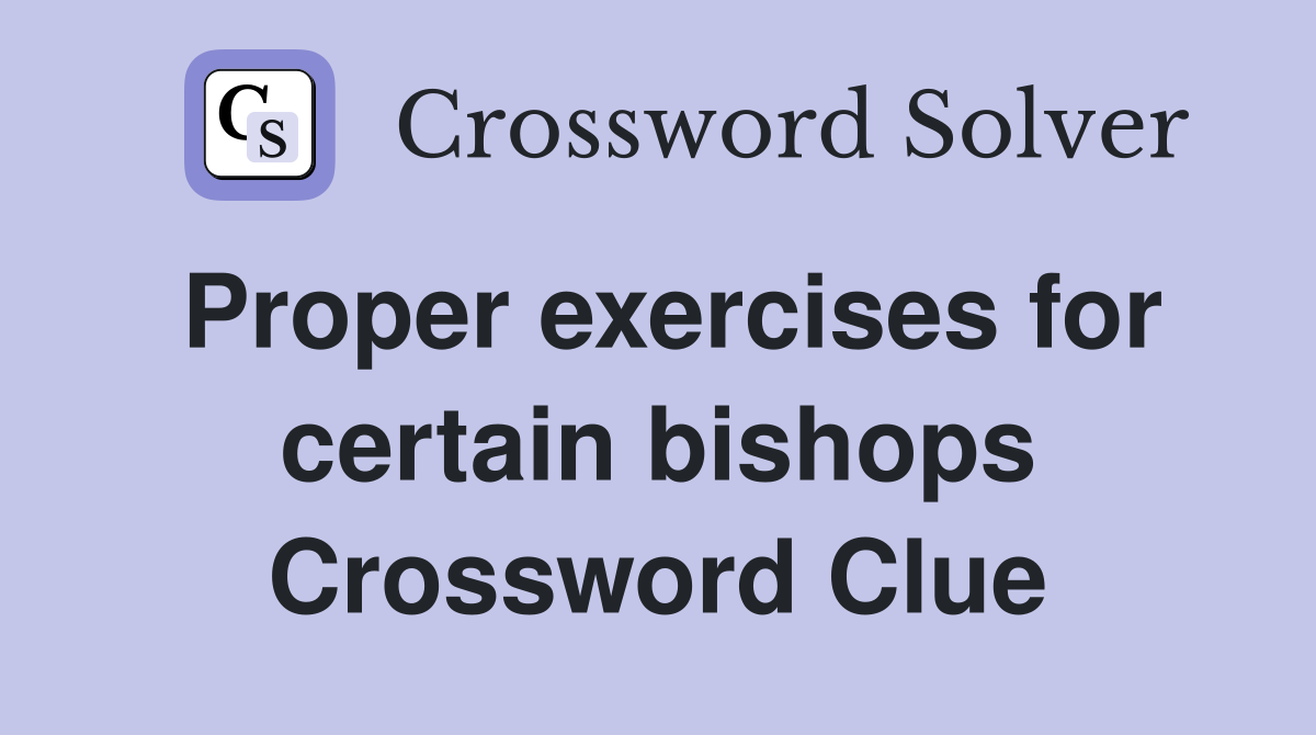 Proper exercises for certain bishops Crossword Clue