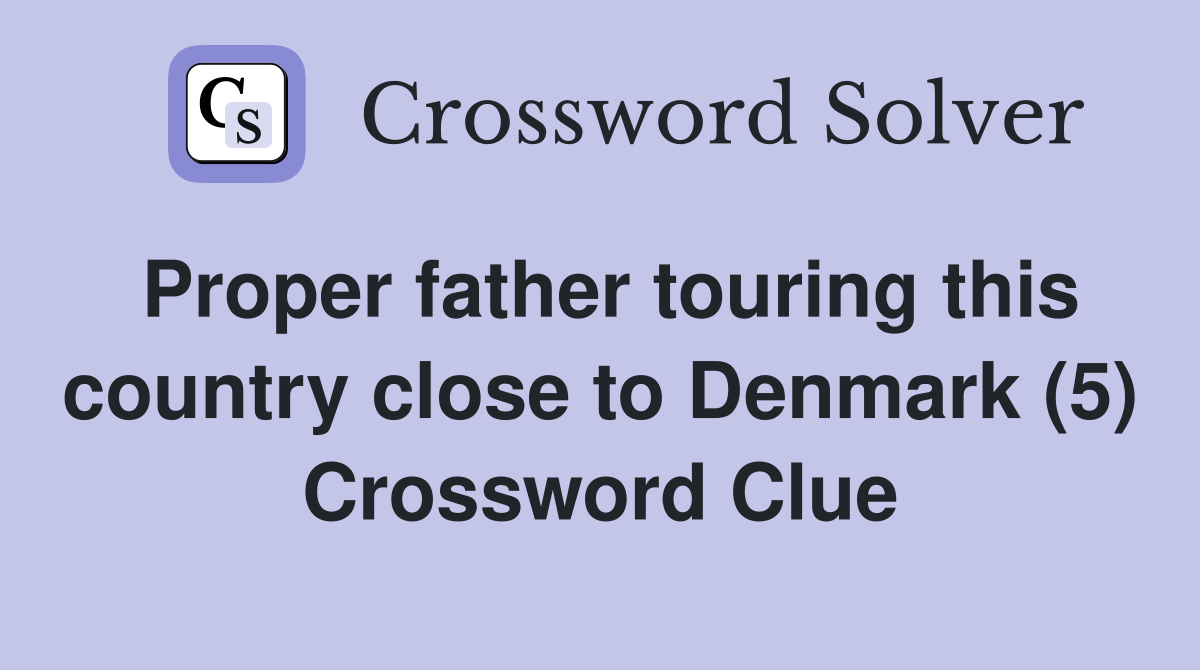 Proper father touring this country close to Denmark (5) Crossword Clue