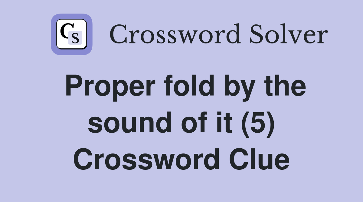 Proper fold by the sound of it (5) Crossword Clue