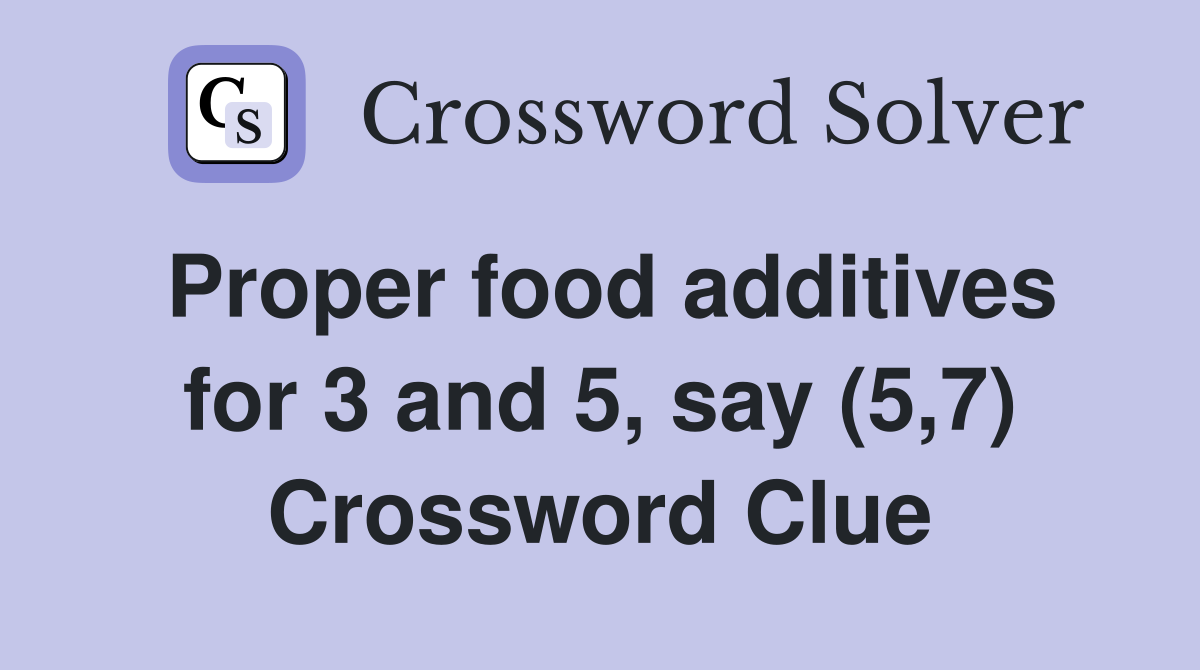 Proper food additives for 3 and 5, say (5,7) Crossword Clue