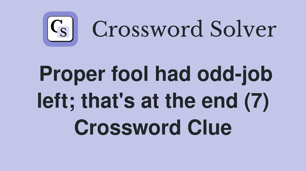Proper fool had odd-job left; that's at the end (7) Crossword Clue