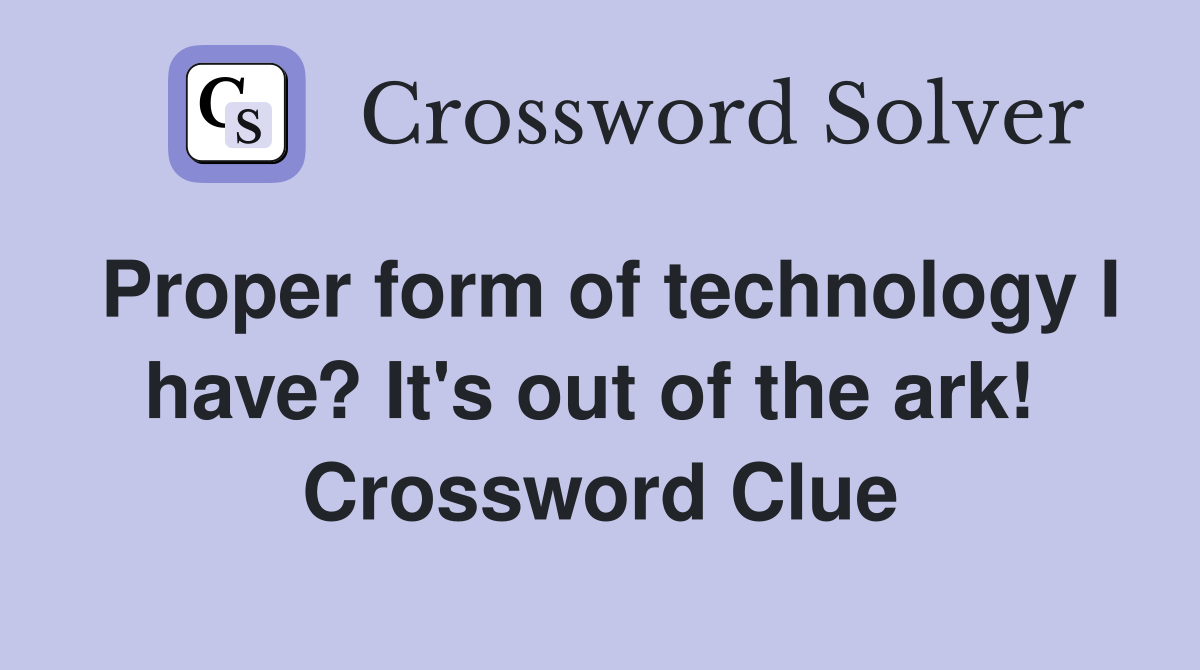 Proper form of technology I have? It's out of the ark!  Crossword Clue