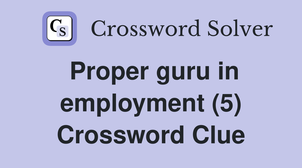 Proper guru in employment (5) Crossword Clue