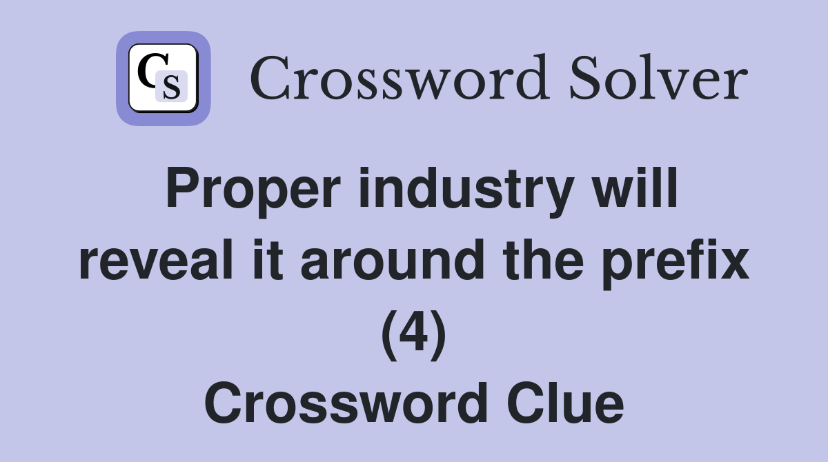 Proper industry will reveal it around the prefix (4) Crossword Clue