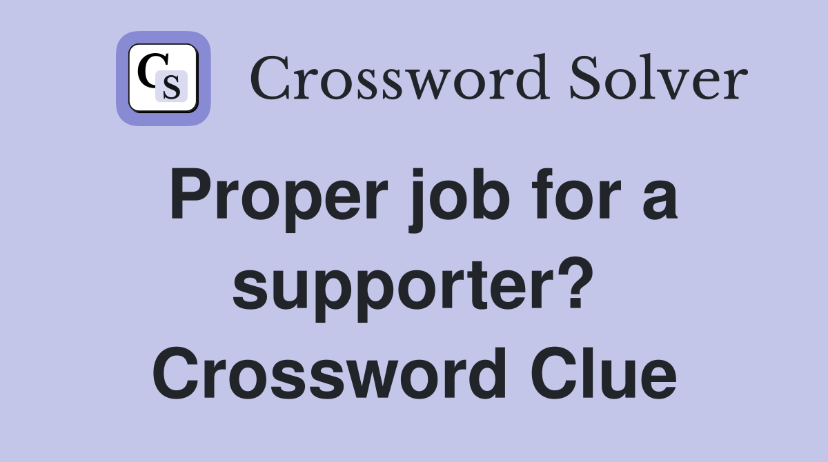 Proper job for a supporter? Crossword Clue