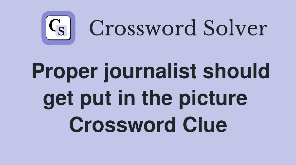 Proper journalist should get put in the picture  Crossword Clue