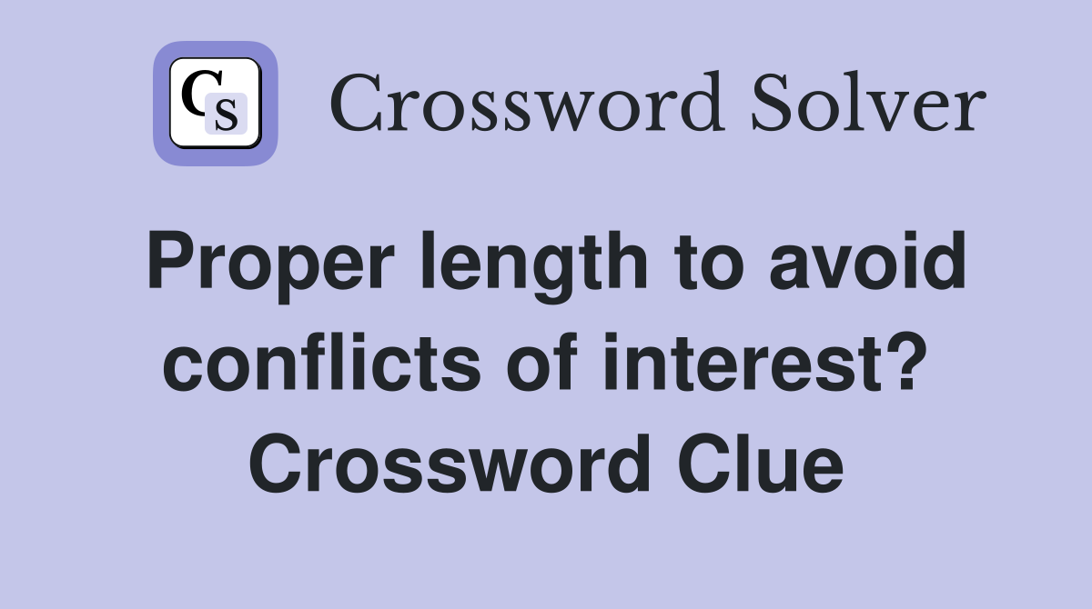 Proper length to avoid conflicts of interest? Crossword Clue