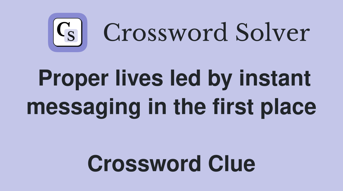 Proper lives led by instant messaging in the first place  Crossword Clue