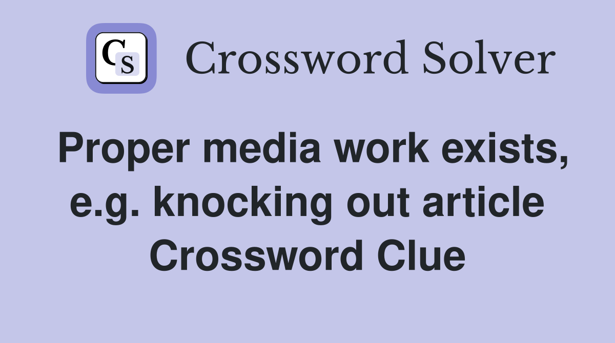 Proper media work exists, e.g. knocking out article Crossword Clue