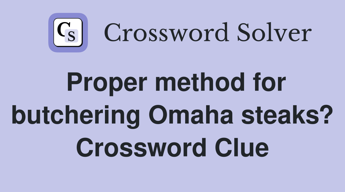 Proper method for butchering Omaha steaks? Crossword Clue