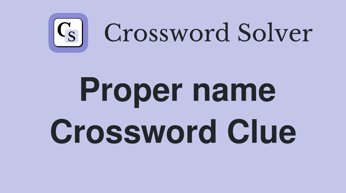 Proper name Crossword Clue