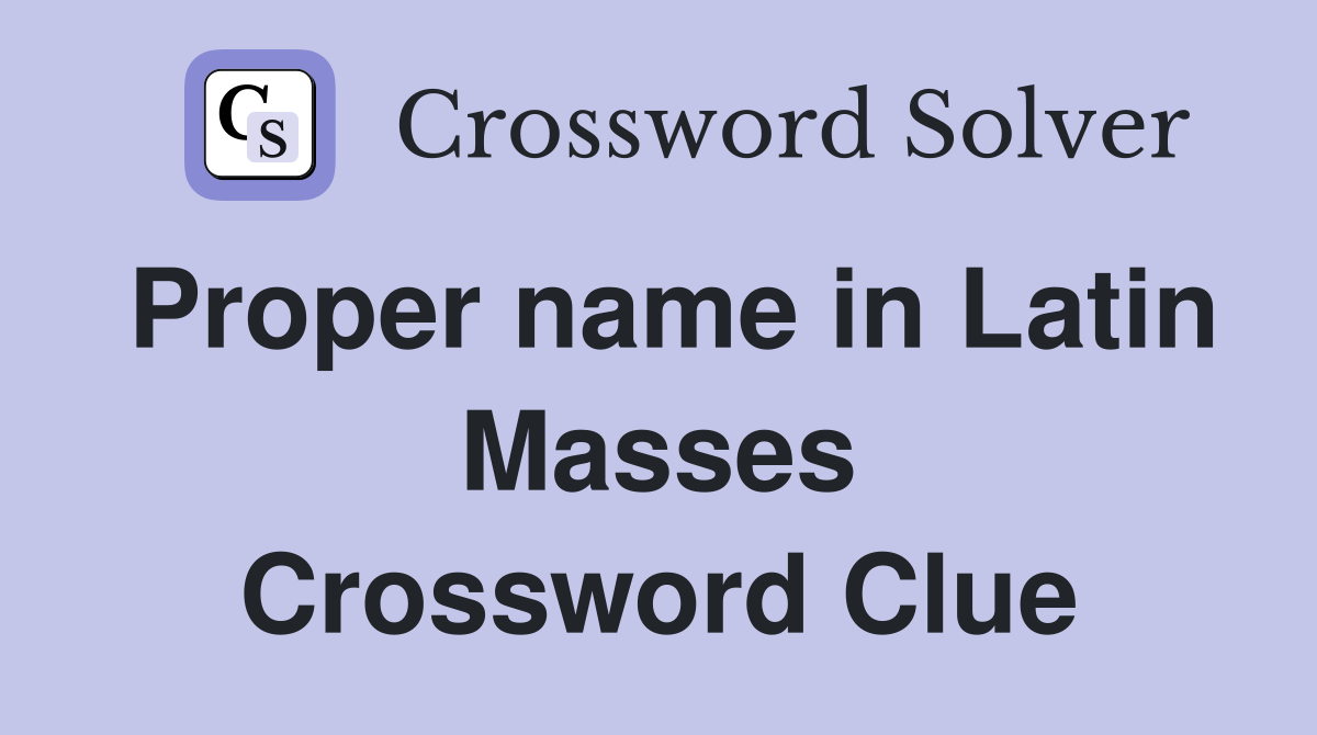 Proper name in Latin Masses Crossword Clue