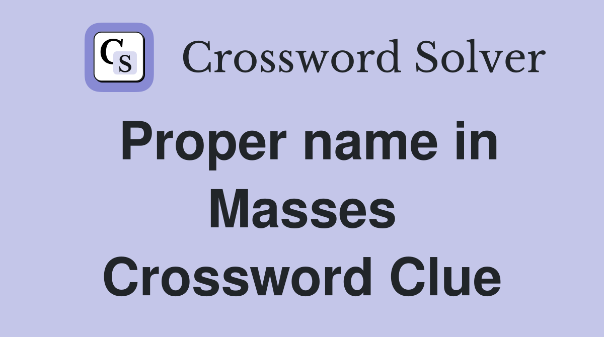 Proper name in Masses Crossword Clue