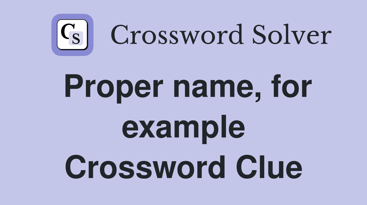 Proper name, for example Crossword Clue