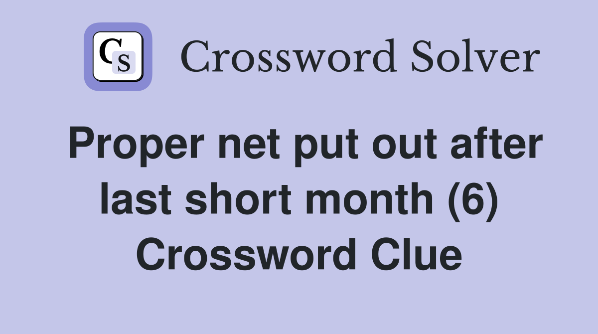 Proper net put out after last short month (6) Crossword Clue