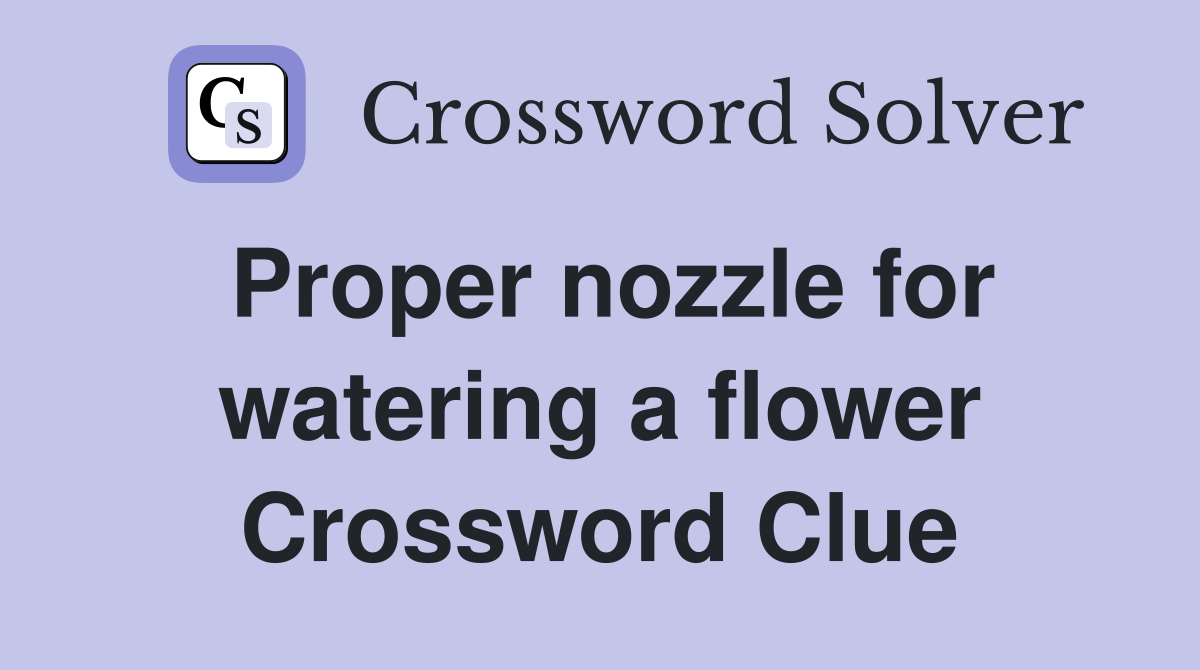 Proper nozzle for watering a flower Crossword Clue