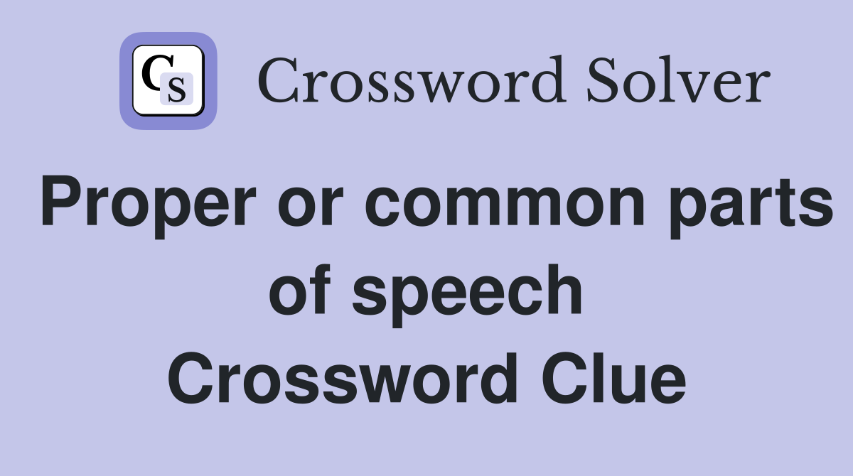 Proper or common parts of speech Crossword Clue