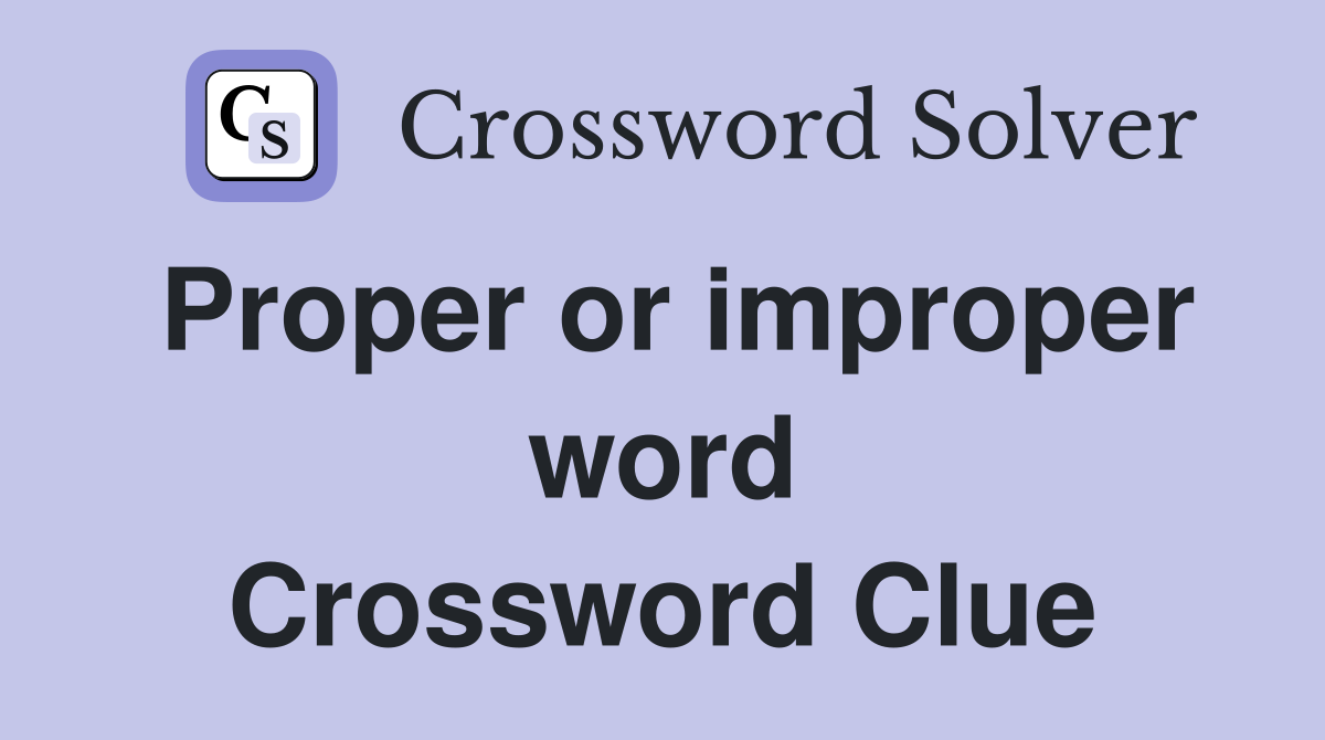 Proper or improper word Crossword Clue