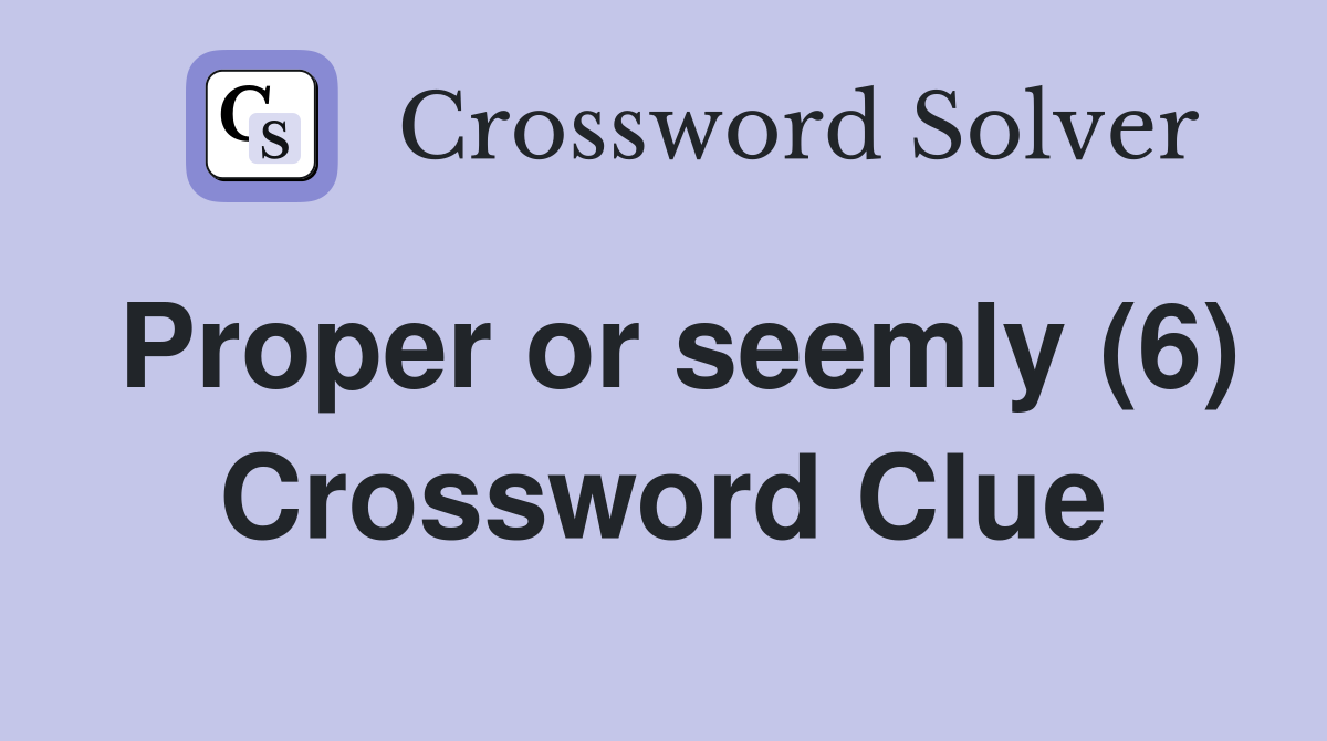 Proper or seemly (6) Crossword Clue