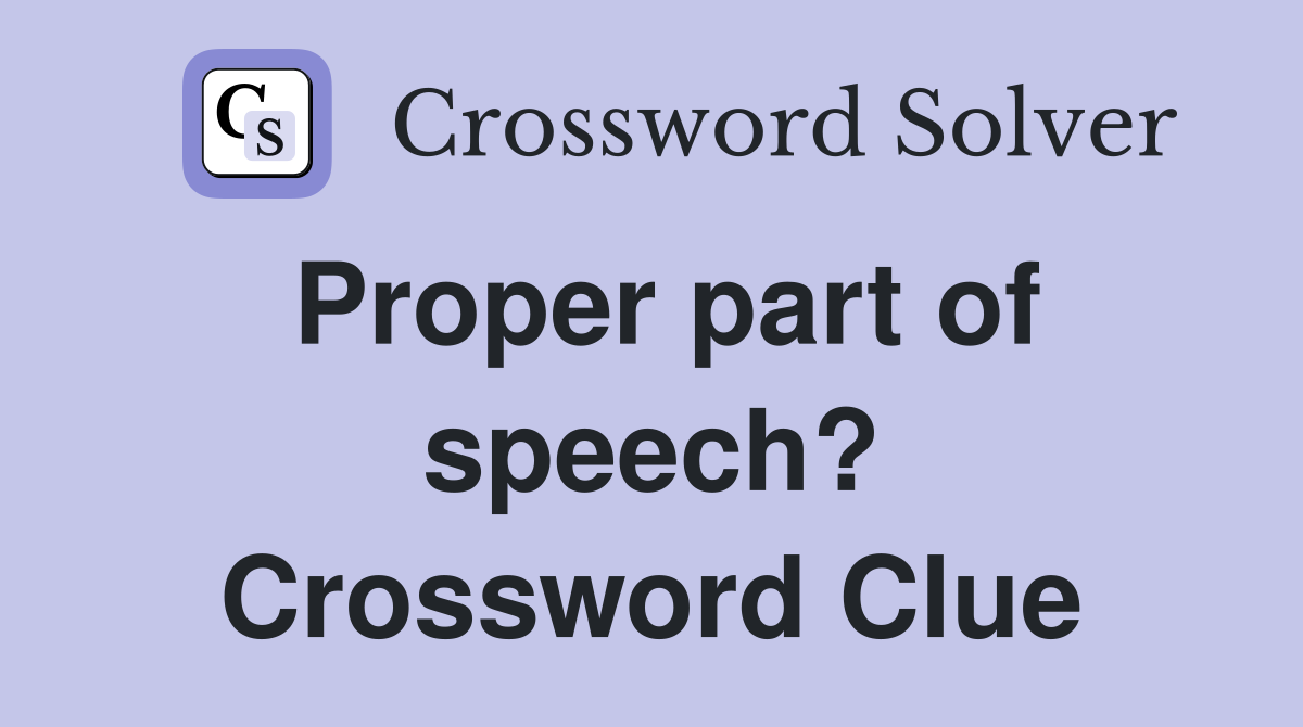 Proper part of speech? Crossword Clue