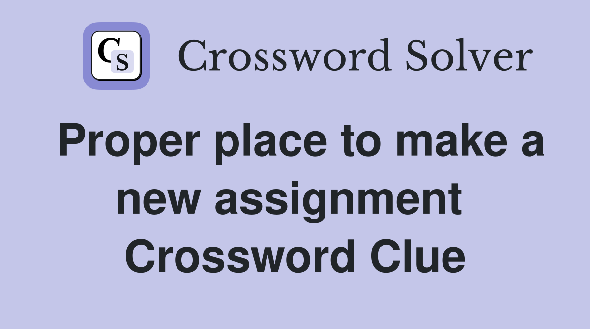 Proper place to make a new assignment  Crossword Clue