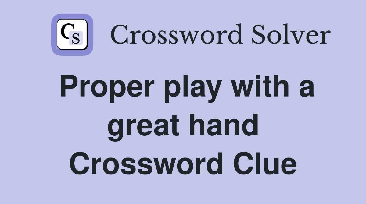 Proper play with a great hand Crossword Clue