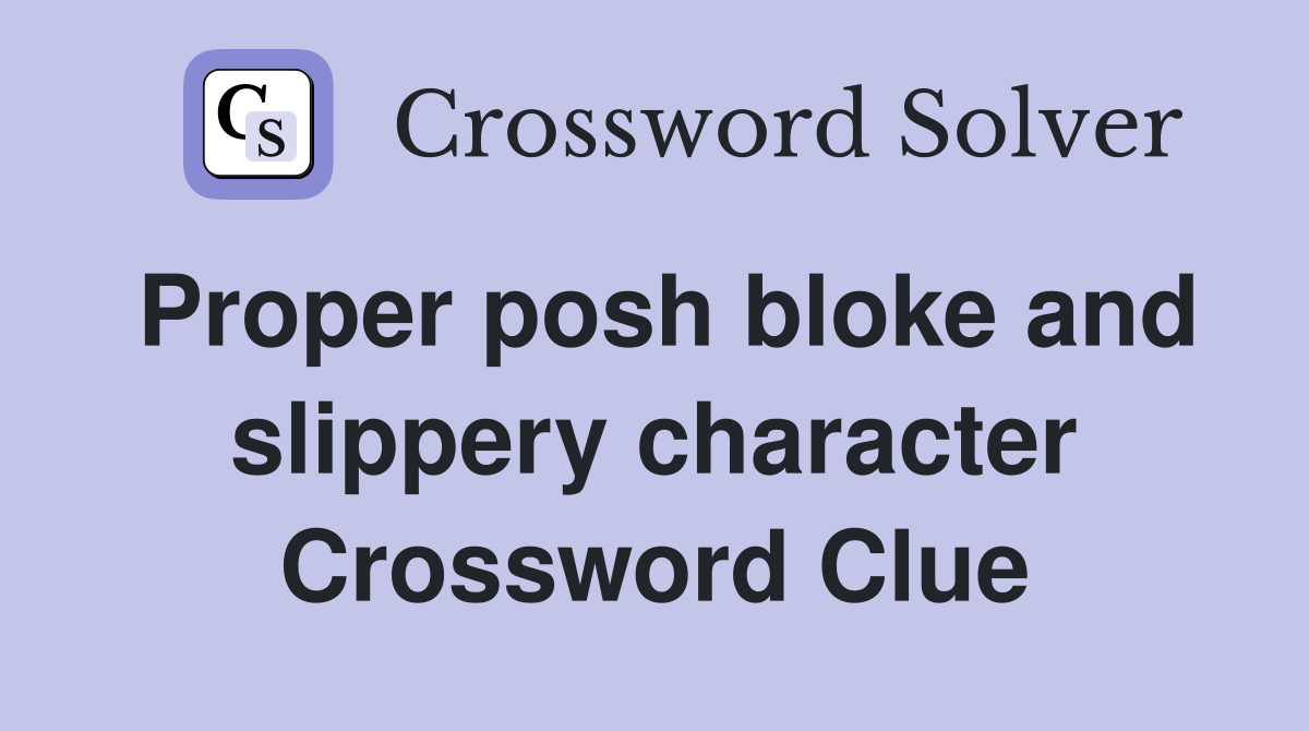 Proper posh bloke and slippery character Crossword Clue