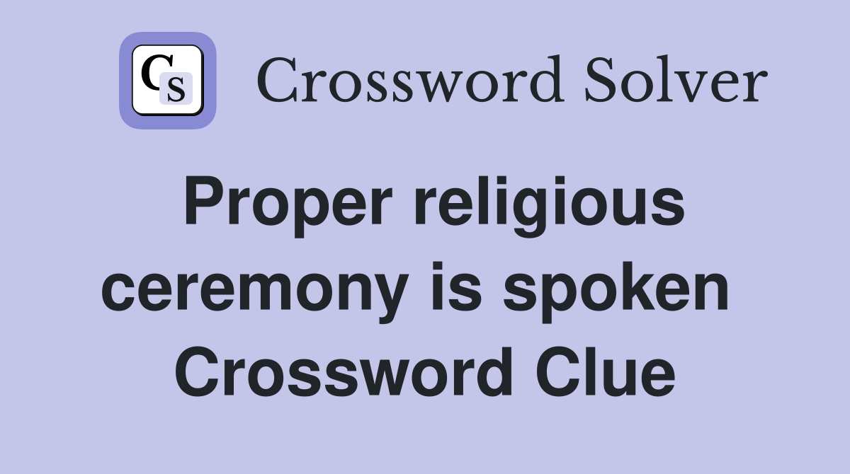 Proper religious ceremony is spoken  Crossword Clue