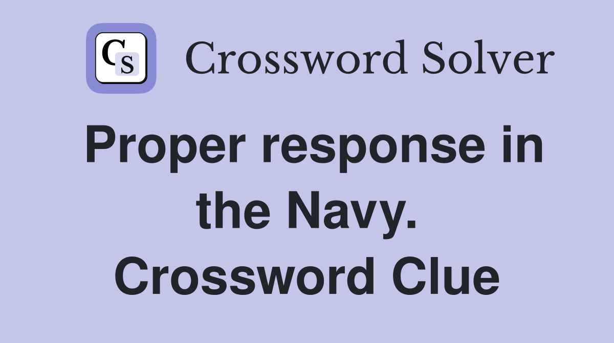 Proper response in the Navy. Crossword Clue
