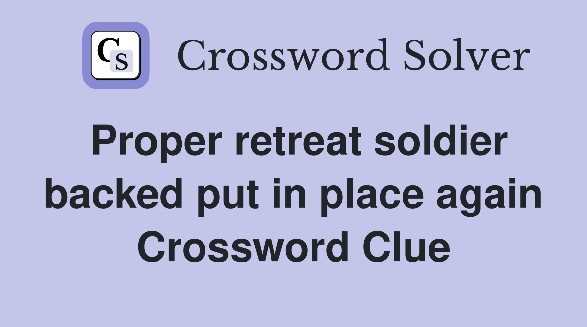 Proper retreat soldier backed put in place again Crossword Clue