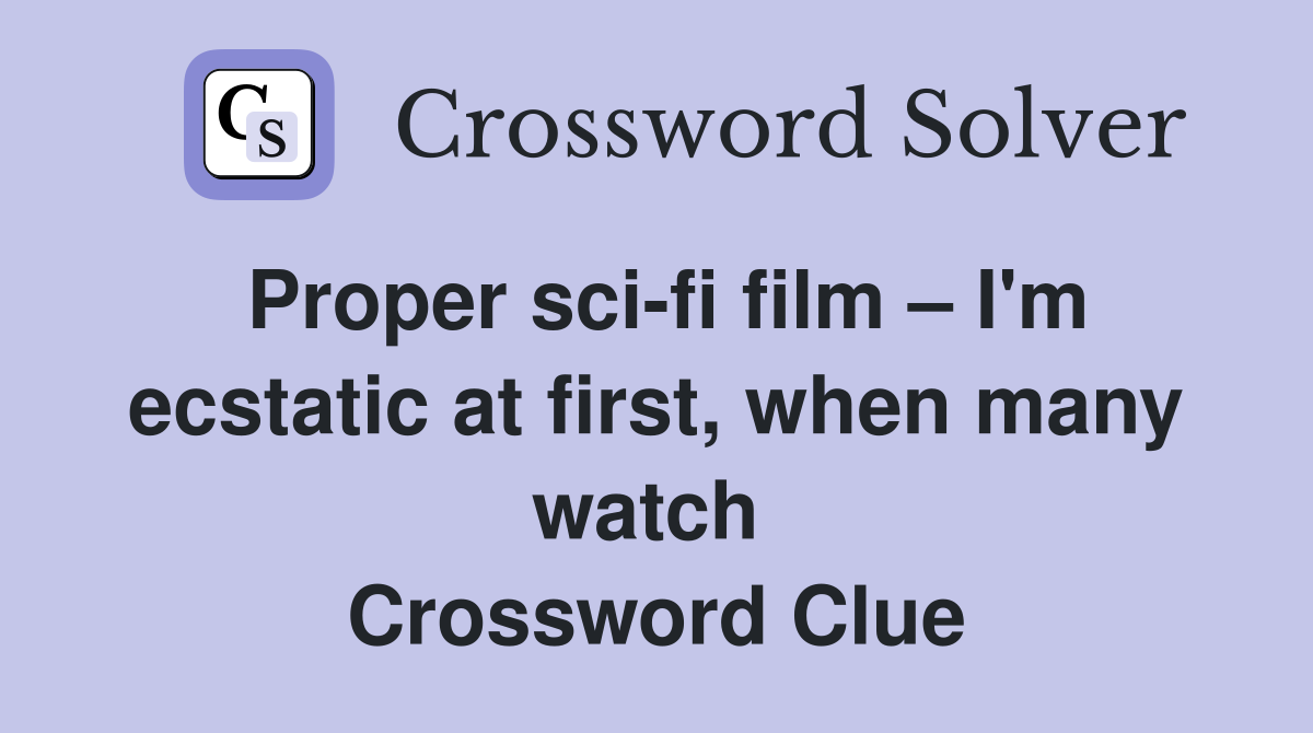 Proper sci-fi film – I'm ecstatic at first, when many watch  Crossword Clue