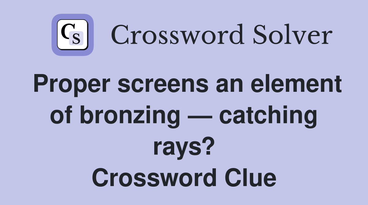 Proper screens an element of bronzing — catching rays? Crossword Clue