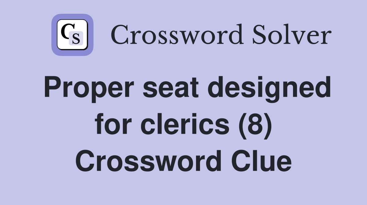 Proper seat designed for clerics (8) Crossword Clue