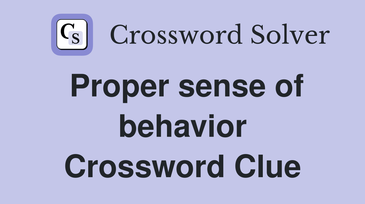 Proper sense of behavior Crossword Clue