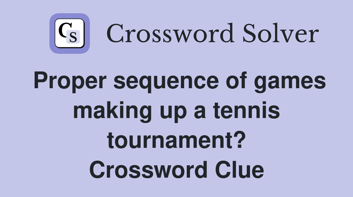 Proper sequence of games making up a tennis tournament? Crossword Clue