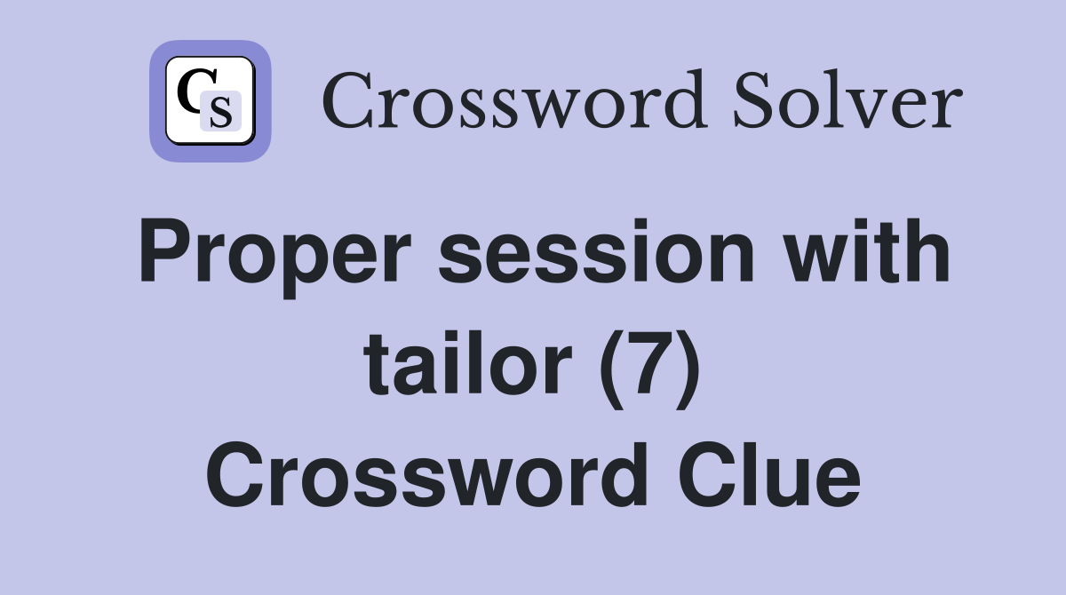 Proper session with tailor (7) Crossword Clue