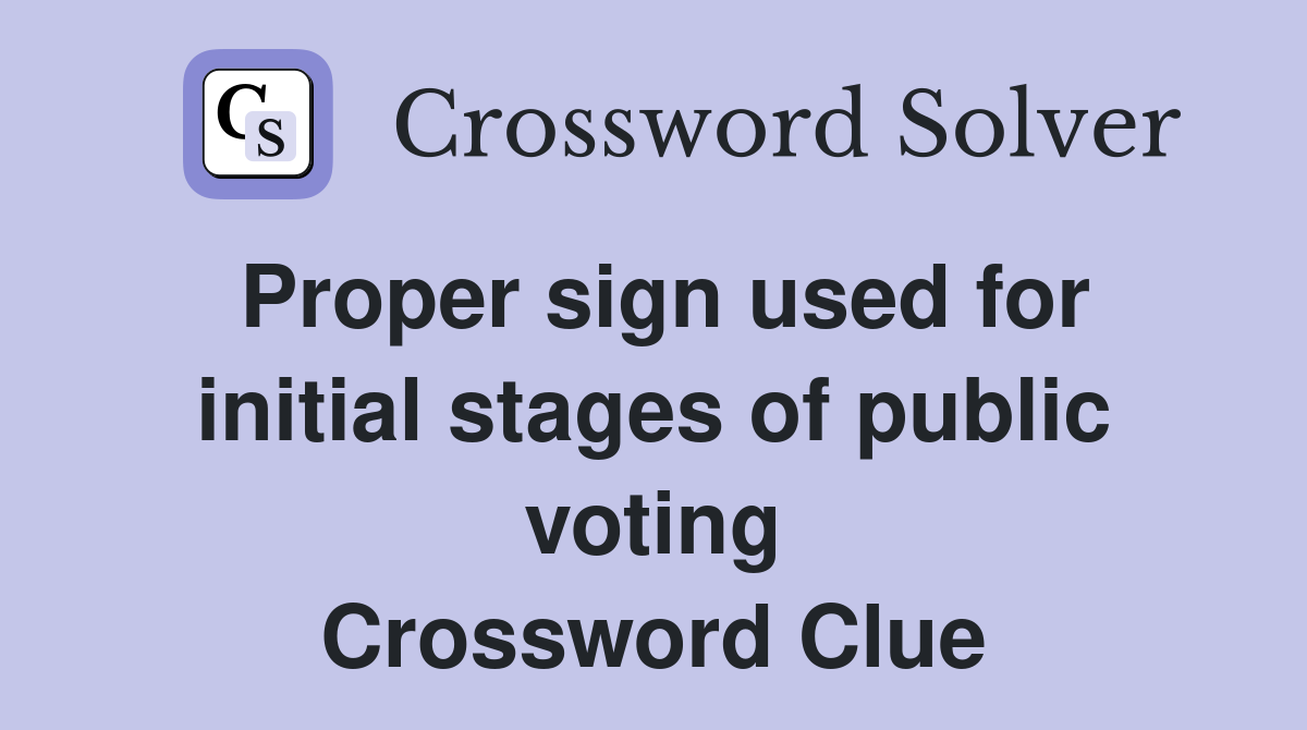 Proper sign used for initial stages of public voting Crossword Clue
