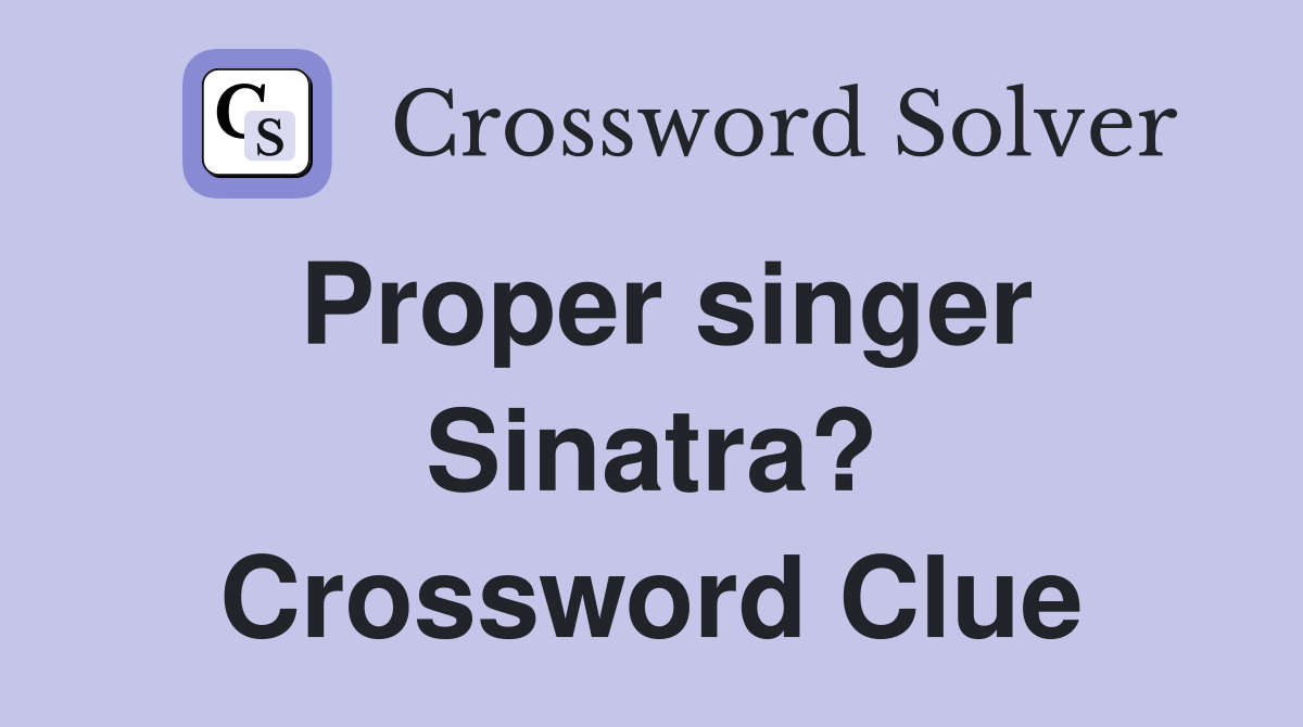 Proper singer Sinatra? Crossword Clue