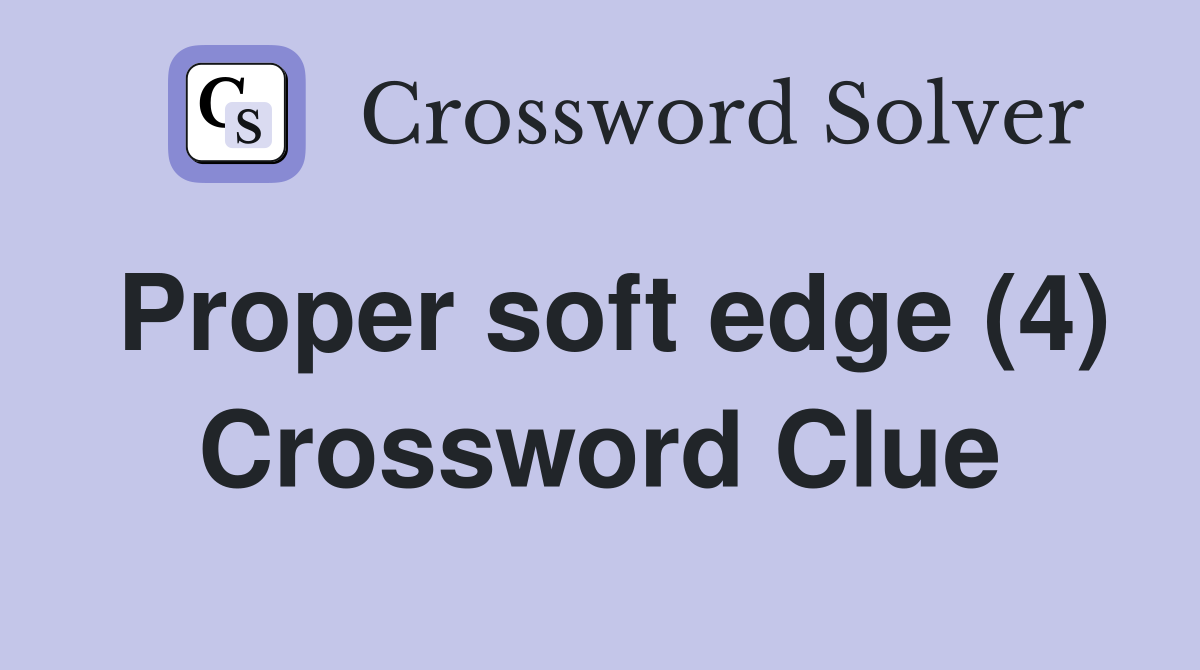 Proper soft edge (4) Crossword Clue Answers Crossword Solver