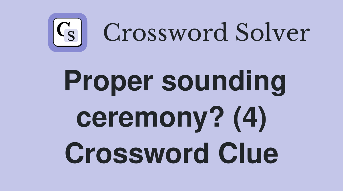Proper sounding ceremony? (4) Crossword Clue