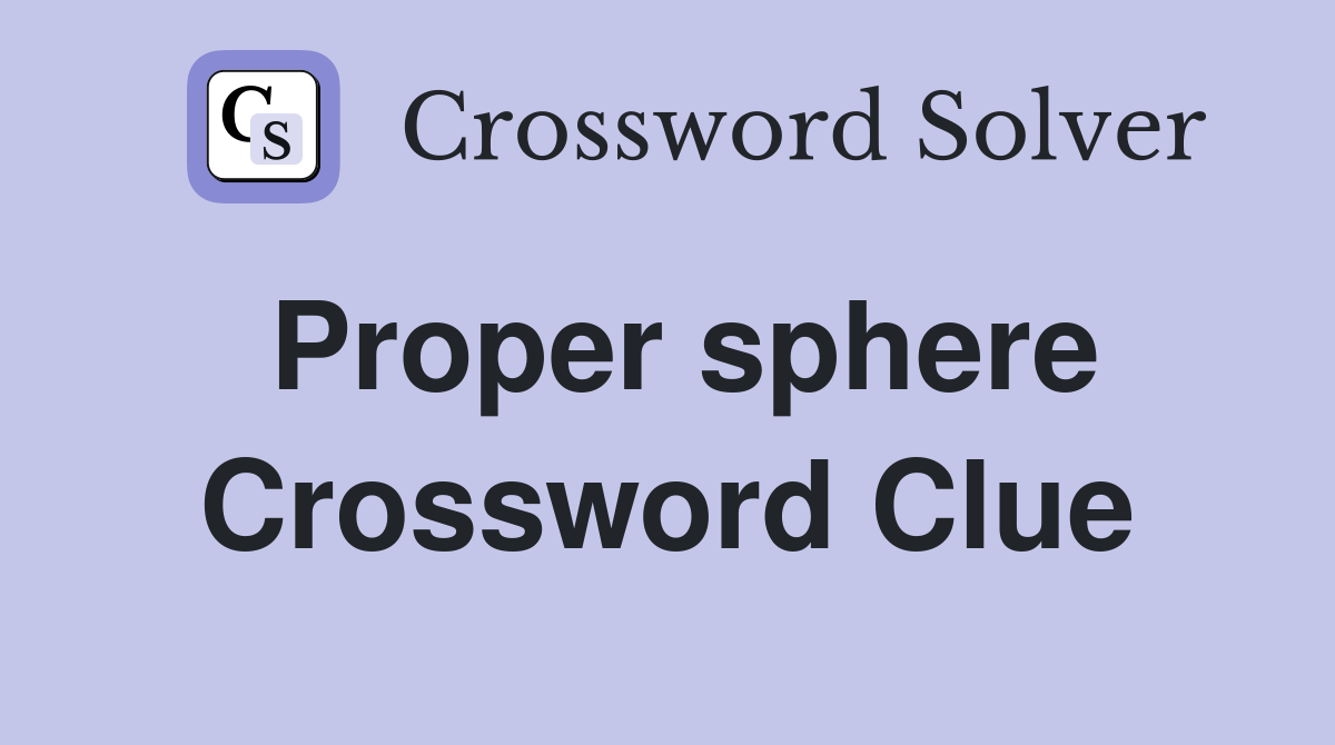Proper sphere Crossword Clue