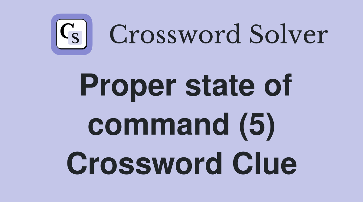 Proper state of command (5) Crossword Clue