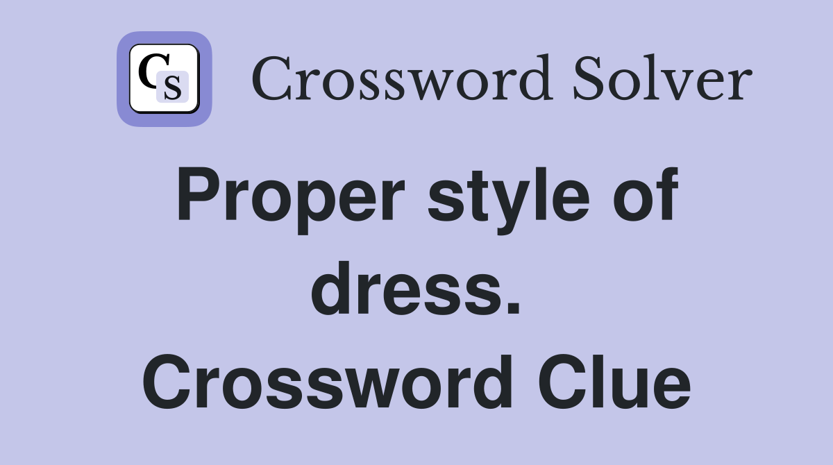 Proper style of dress. Crossword Clue