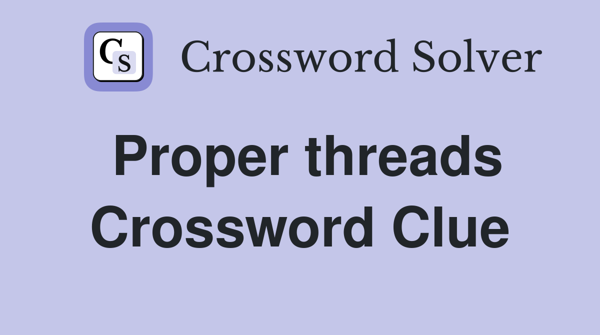 Proper threads Crossword Clue