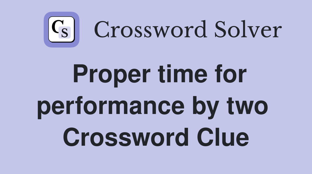 Proper time for performance by two  Crossword Clue