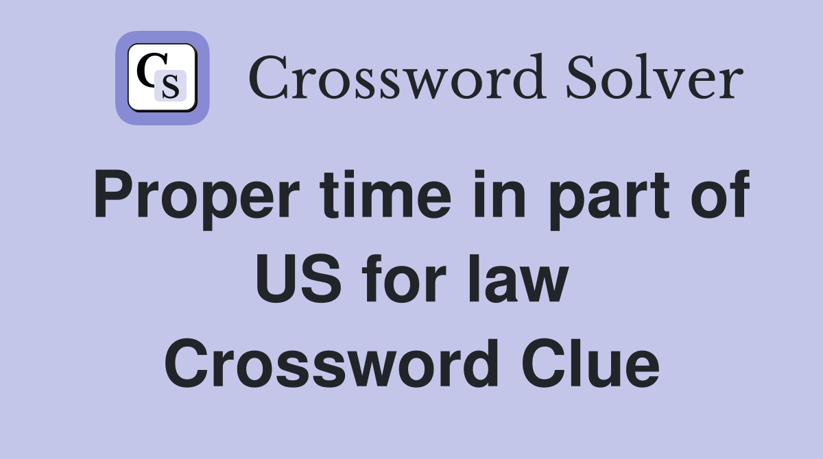 Proper time in part of US for law Crossword Clue