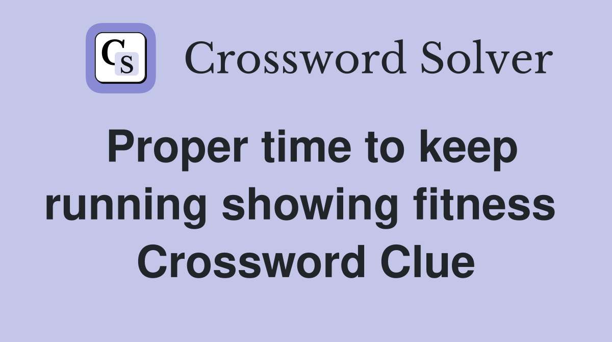 Proper time to keep running showing fitness  Crossword Clue