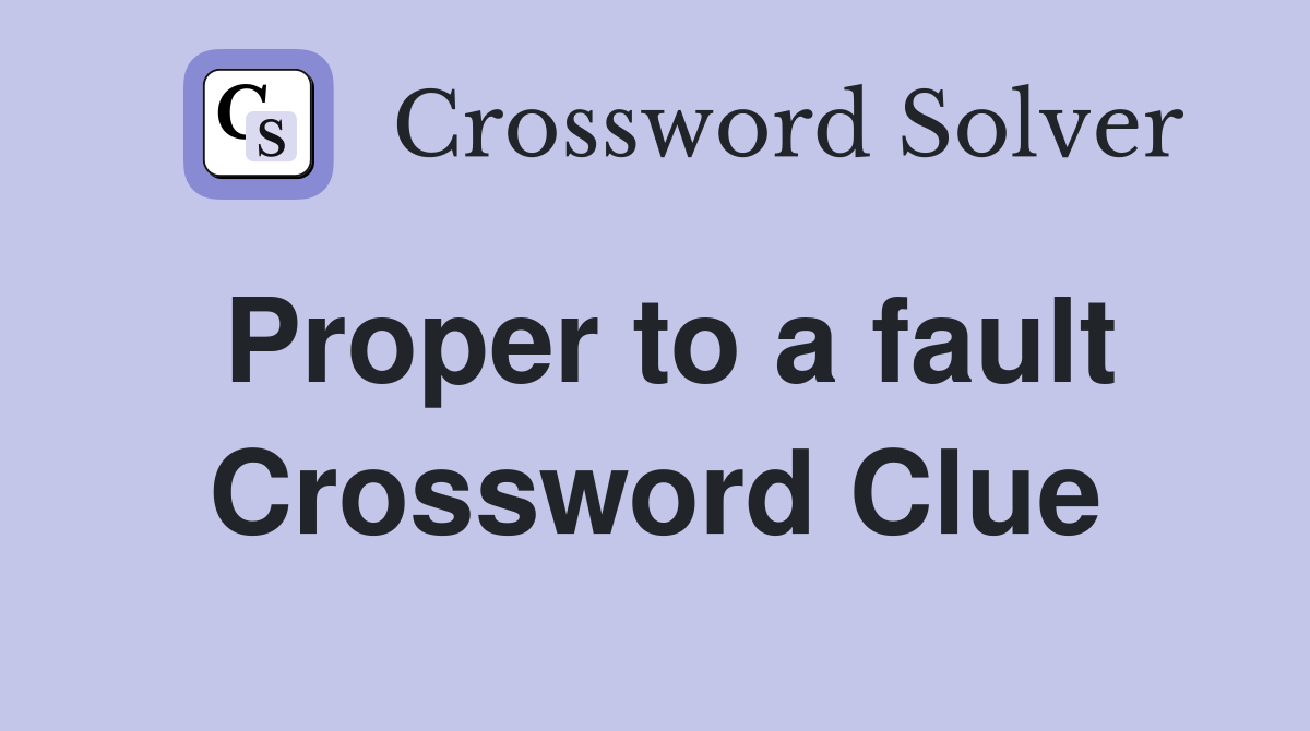 Proper to a fault Crossword Clue