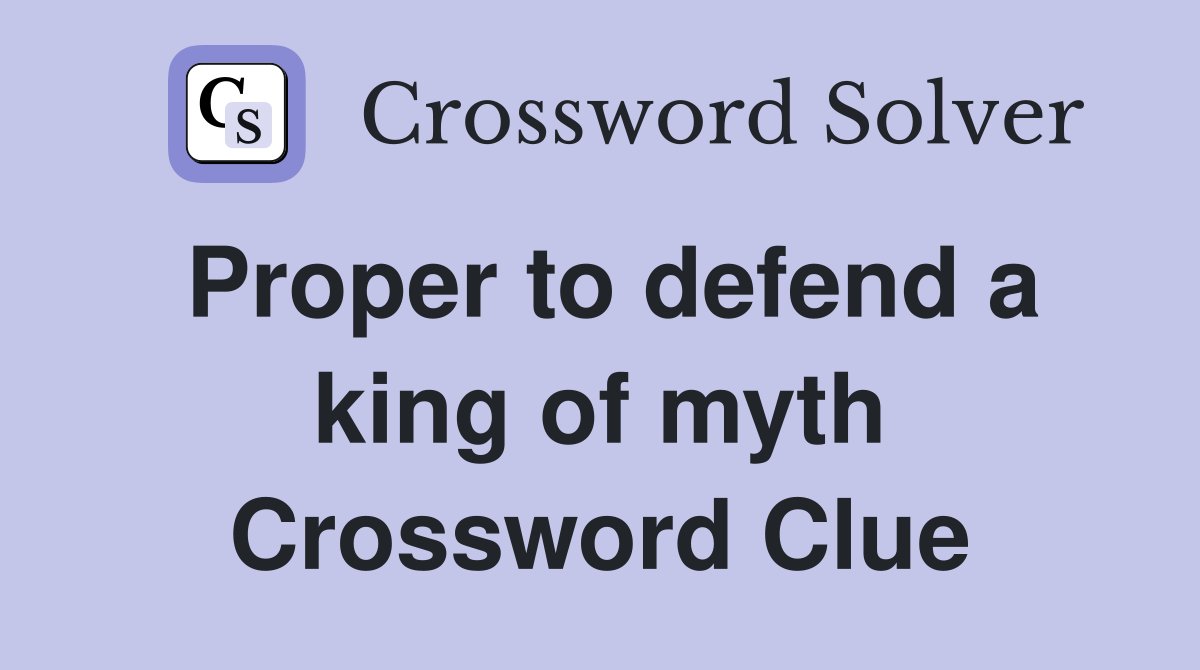 Proper to defend a king of myth Crossword Clue