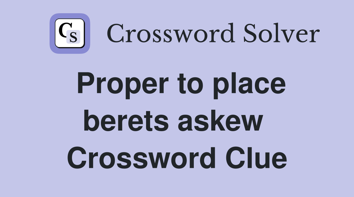 Proper to place berets askew  Crossword Clue